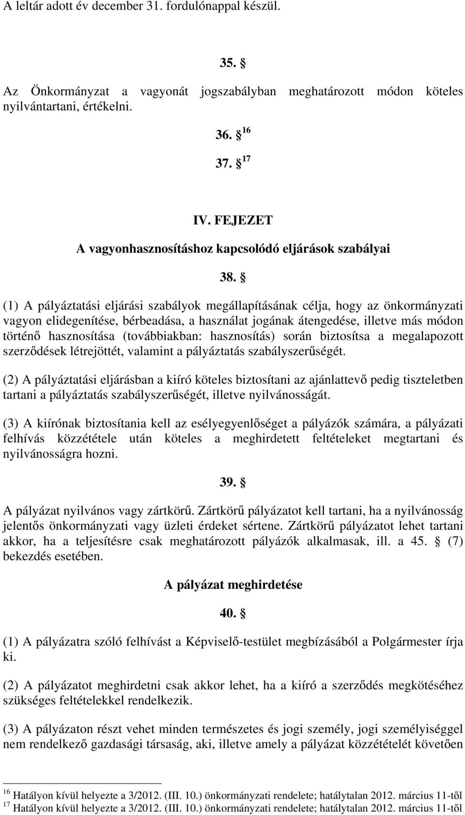 (1) A pályáztatási eljárási szabályok megállapításának célja, hogy az önkormányzati vagyon elidegenítése, bérbeadása, a használat jogának átengedése, illetve más módon történ hasznosítása