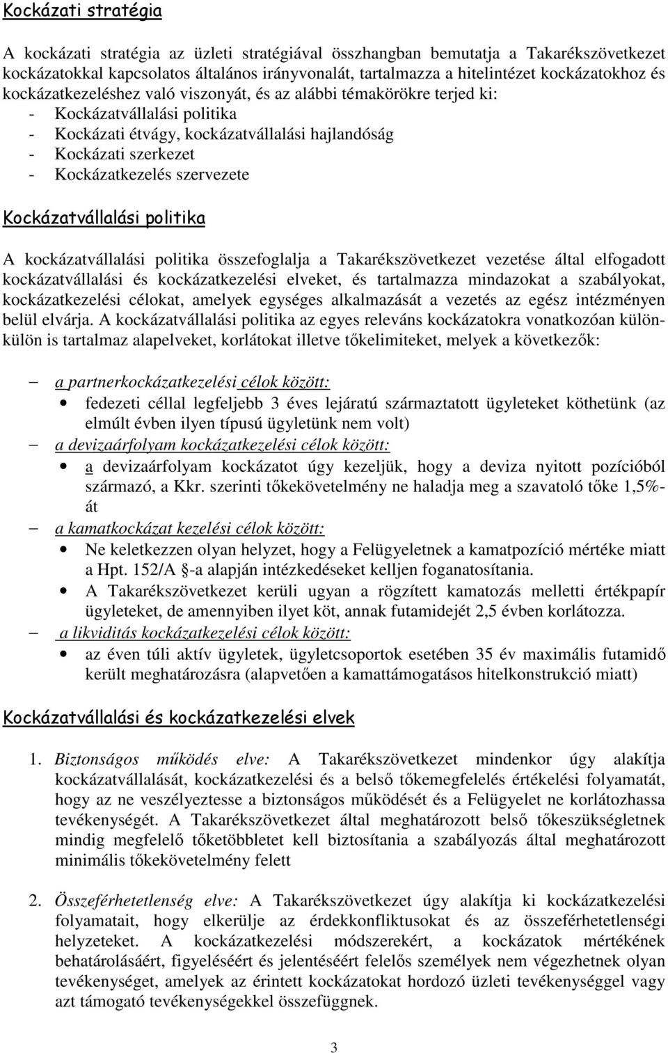 szervezete Kockázatvállalási politika A kockázatvállalási politika összefoglalja a Takarékszövetkezet vezetése által elfogadott kockázatvállalási és kockázatkezelési elveket, és tartalmazza