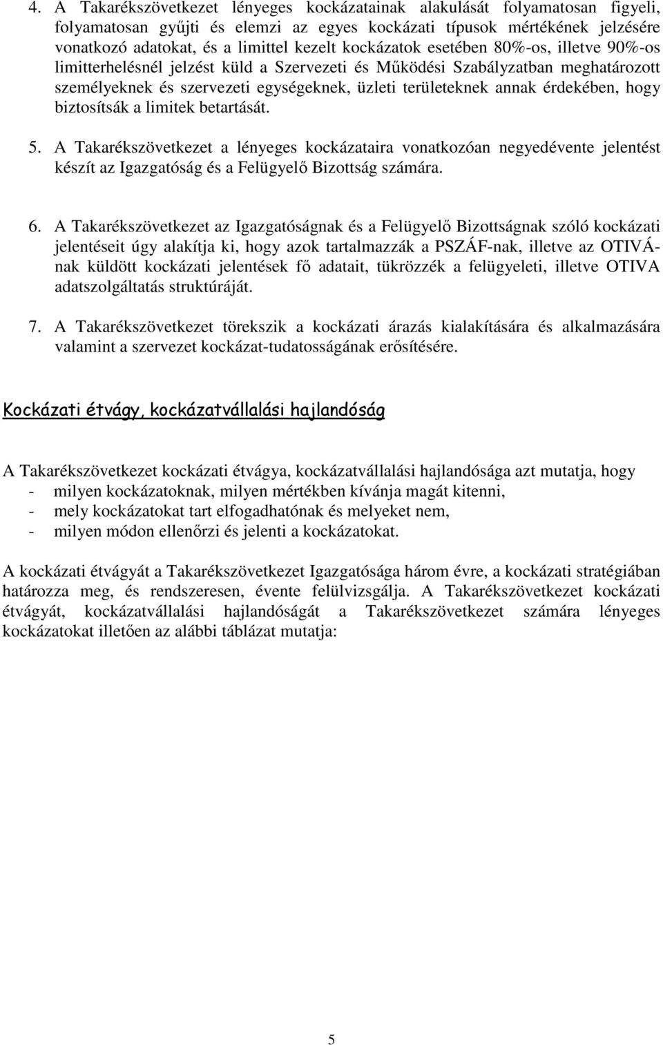 érdekében, hogy biztosítsák a limitek betartását. 5. A Takarékszövetkezet a lényeges kockázataira vonatkozóan negyedévente jelentést készít az Igazgatóság és a Felügyelı Bizottság számára. 6.