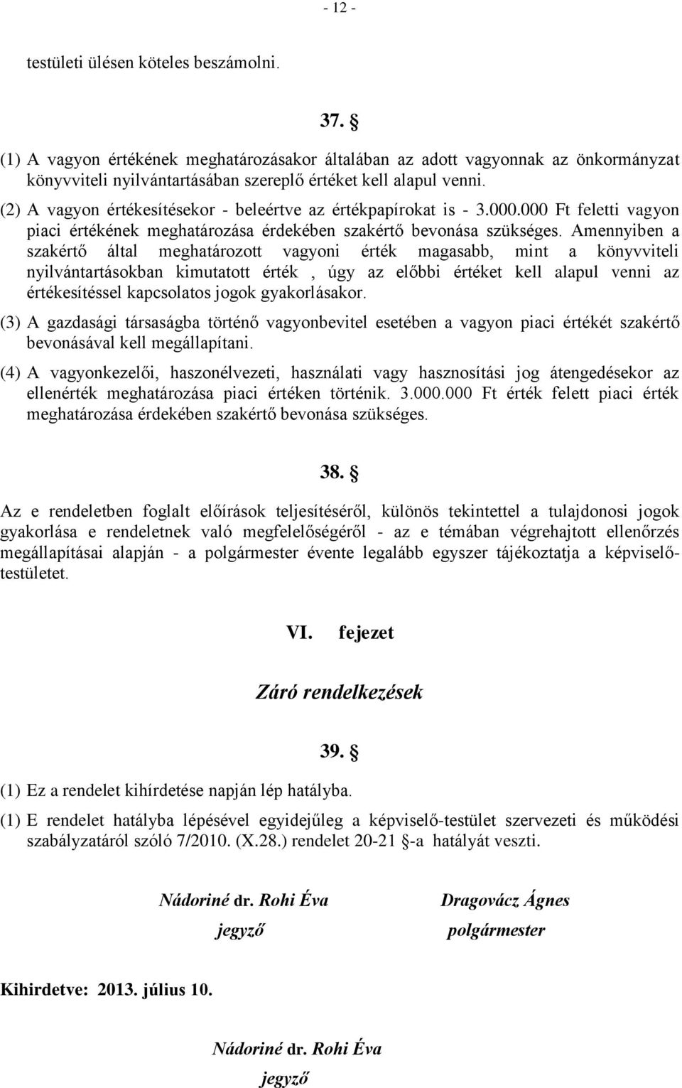 Amennyiben a szakértő által meghatározott vagyoni érték magasabb, mint a könyvviteli nyilvántartásokban kimutatott érték, úgy az előbbi értéket kell alapul venni az értékesítéssel kapcsolatos jogok