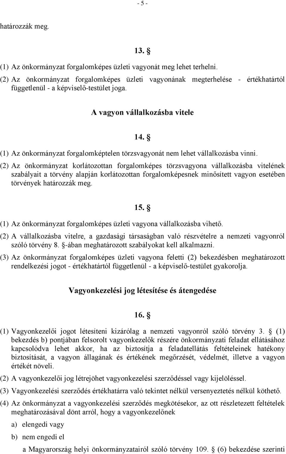 (1) Az önkormányzat forgalomképtelen törzsvagyonát nem lehet vállalkozásba vinni.