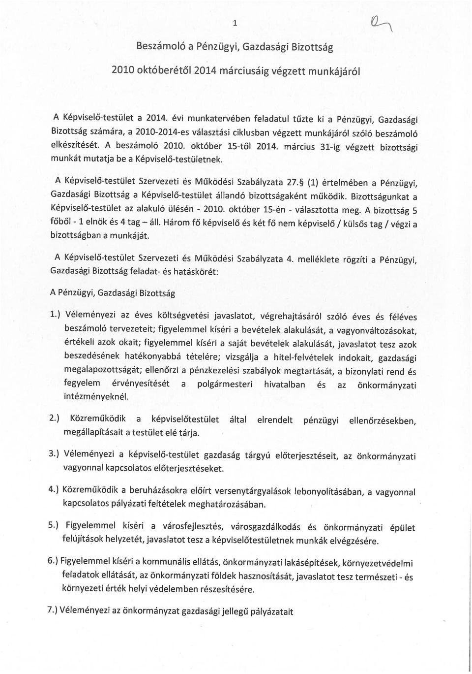 évi munkatervében feladatul tűzte ki a Pénzügyi, Gazdasági Beszámoló a Pénzügyi, Gazdasági Bizottság 2010 októberétől 2014 márciusáig végzett munkájáról 7.