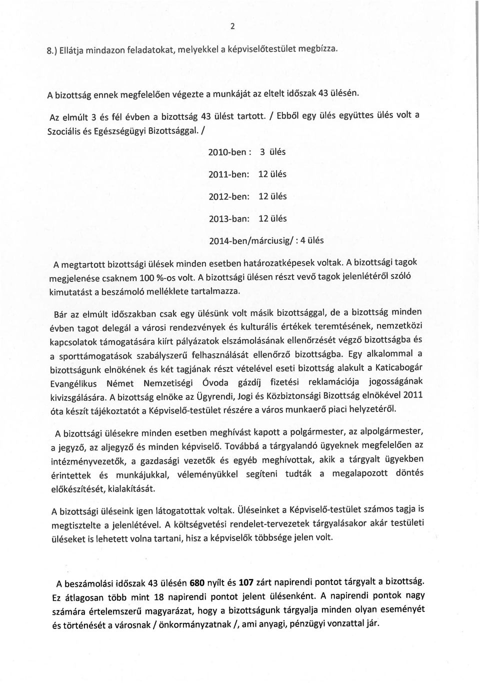 A bizottsági ülésen részt vevő tagok jelenlétéről szóló kimutatást a beszámoló melléklete tartalmazza. 8.) Ellátja mindazon feladatokat, melyekkel a képviselőtestület megbízza.