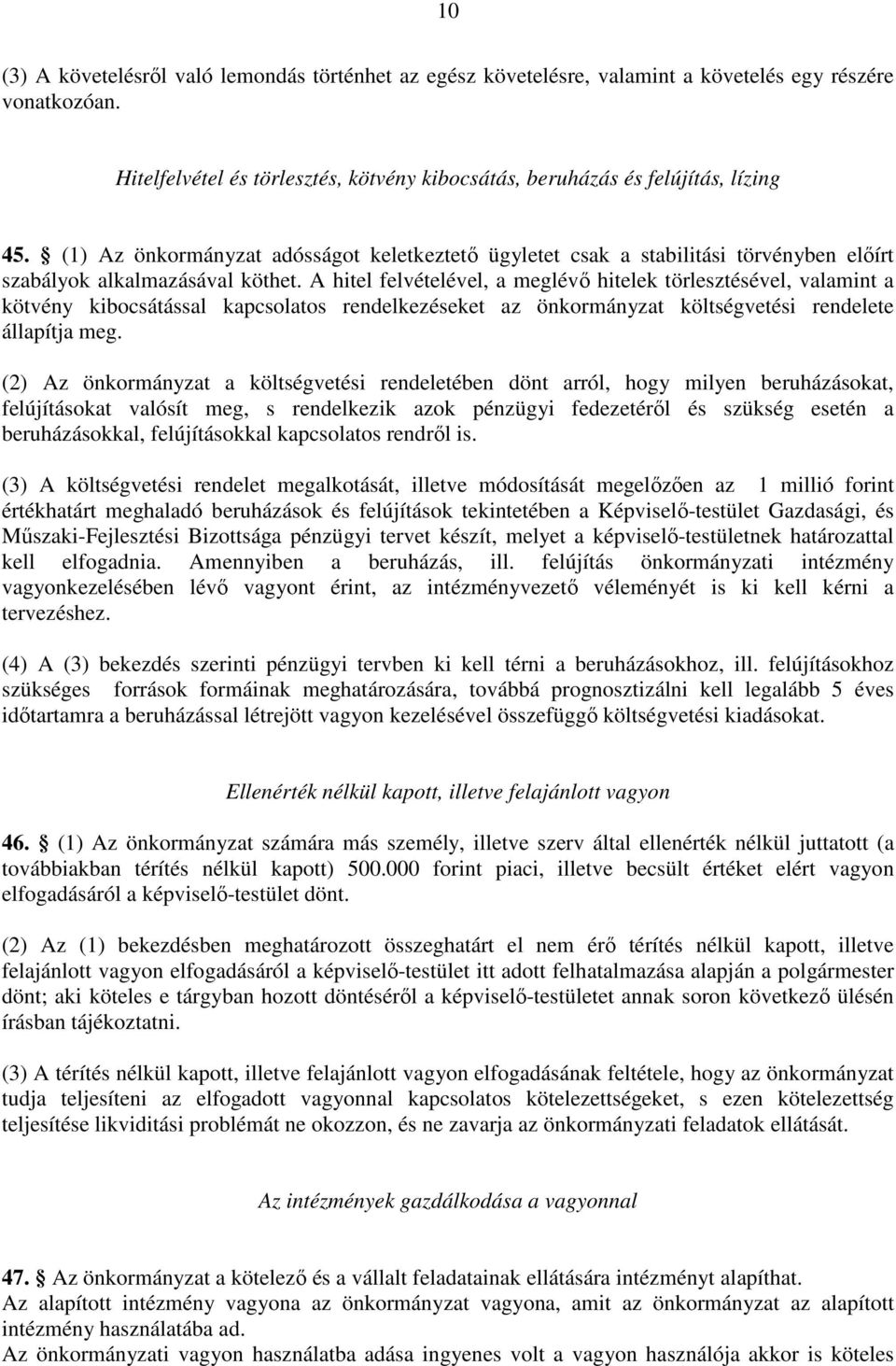 A hitel felvételével, a meglévı hitelek törlesztésével, valamint a kötvény kibocsátással kapcsolatos rendelkezéseket az önkormányzat költségvetési rendelete állapítja meg.