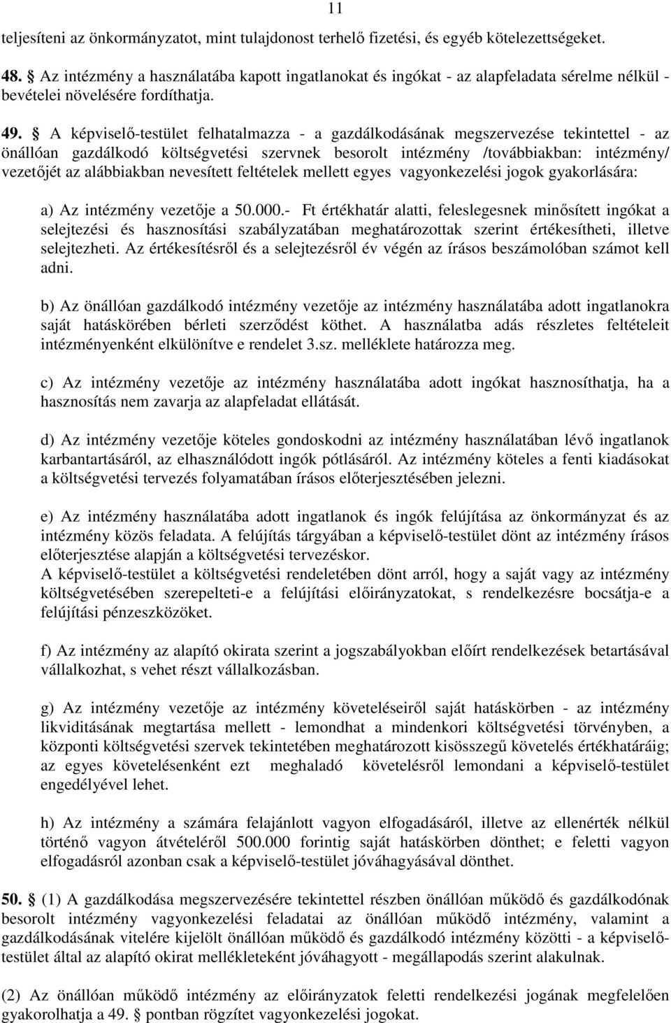 A képviselı-testület felhatalmazza - a gazdálkodásának megszervezése tekintettel - az önállóan gazdálkodó költségvetési szervnek besorolt intézmény /továbbiakban: intézmény/ vezetıjét az alábbiakban