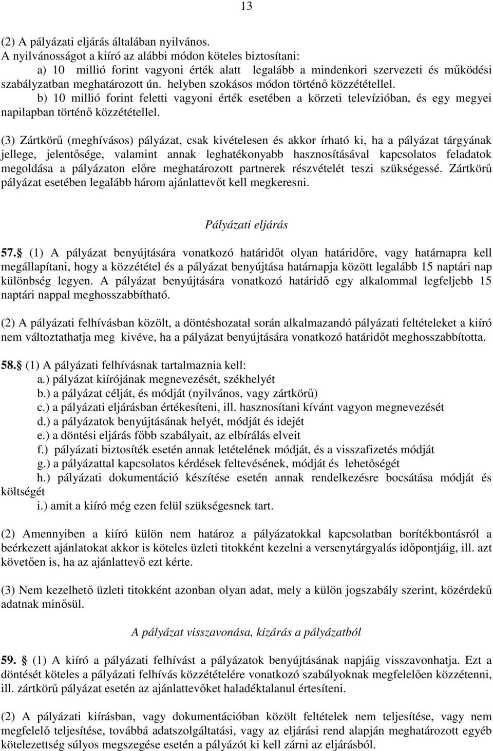 helyben szokásos módon történı közzététellel. b) 10 millió forint feletti vagyoni érték esetében a körzeti televízióban, és egy megyei napilapban történı közzététellel.