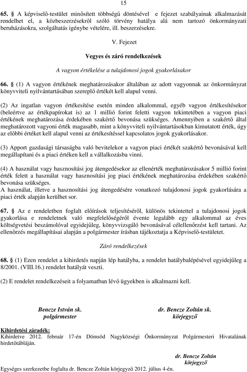 szolgáltatás igénybe vételére, ill. beszerzésekre. V. Fejezet Vegyes és záró rendelkezések A vagyon értékelése a tulajdonosi jogok gyakorlásakor 66.