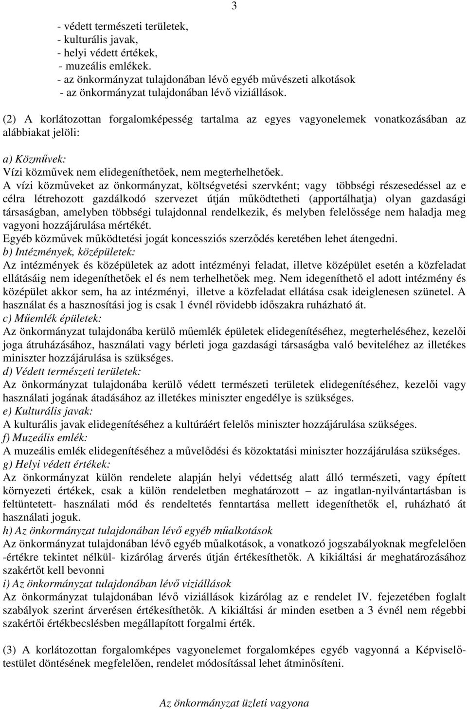 3 (2) A korlátozottan forgalomképesség tartalma az egyes vagyonelemek vonatkozásában az alábbiakat jelöli: a) Közmővek: Vízi közmővek nem elidegeníthetıek, nem megterhelhetıek.