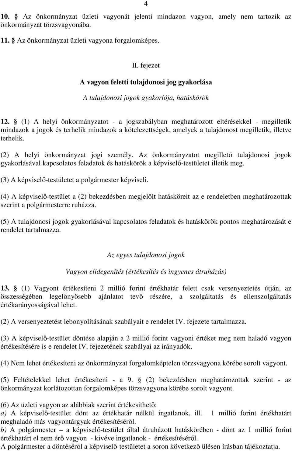 (1) A helyi önkormányzatot - a jogszabályban meghatározott eltérésekkel - megilletik mindazok a jogok és terhelik mindazok a kötelezettségek, amelyek a tulajdonost megilletik, illetve terhelik.