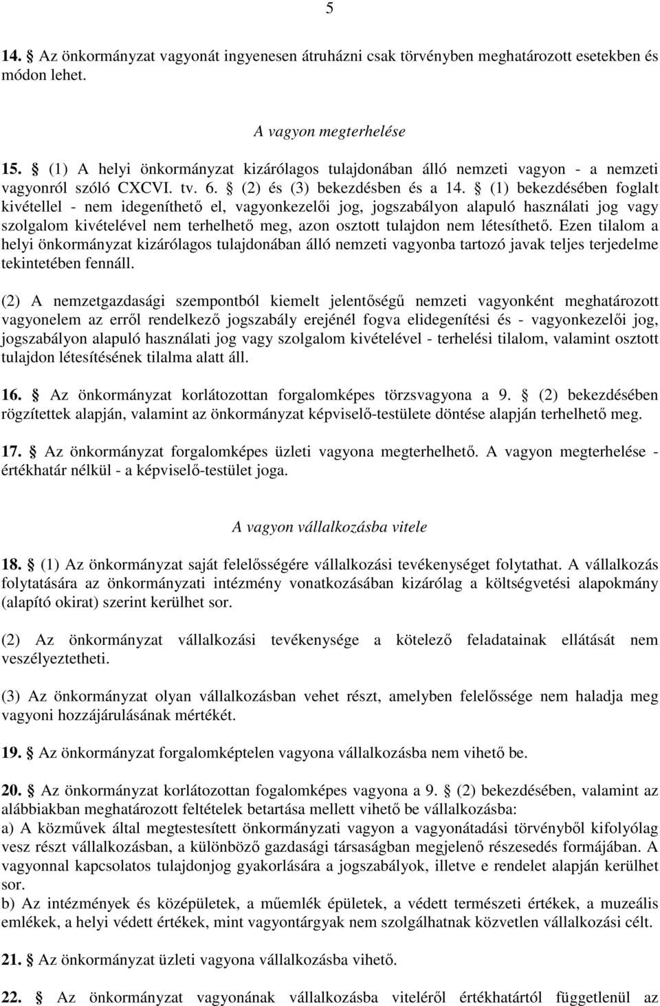 (1) bekezdésében foglalt kivétellel - nem idegeníthetı el, vagyonkezelıi jog, jogszabályon alapuló használati jog vagy szolgalom kivételével nem terhelhetı meg, azon osztott tulajdon nem létesíthetı.