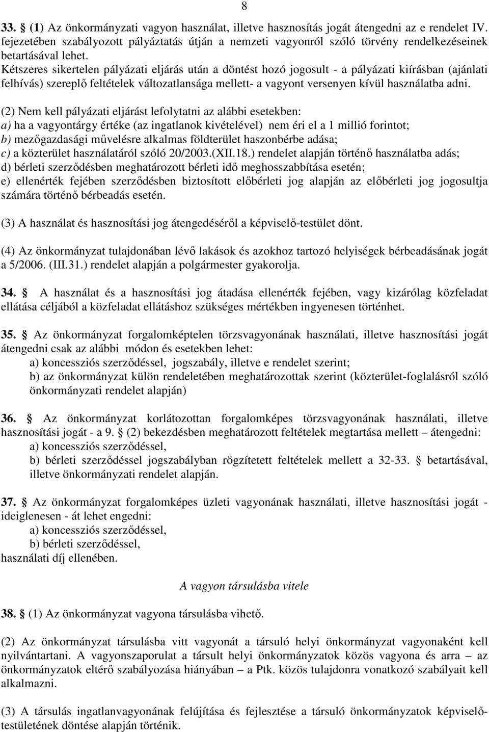 Kétszeres sikertelen pályázati eljárás után a döntést hozó jogosult - a pályázati kiírásban (ajánlati felhívás) szereplı feltételek változatlansága mellett- a vagyont versenyen kívül használatba adni.