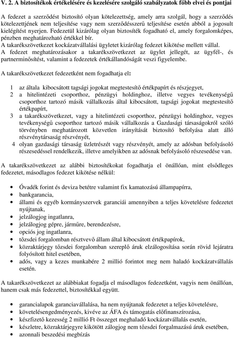 Fedezetül kizárólag olyan biztosíték fogadható el, amely forgalomképes, pénzben meghatározható értékkel bír. A takarékszövetkezet kockázatvállalási ügyletet kizárólag fedezet kikötése mellett vállal.