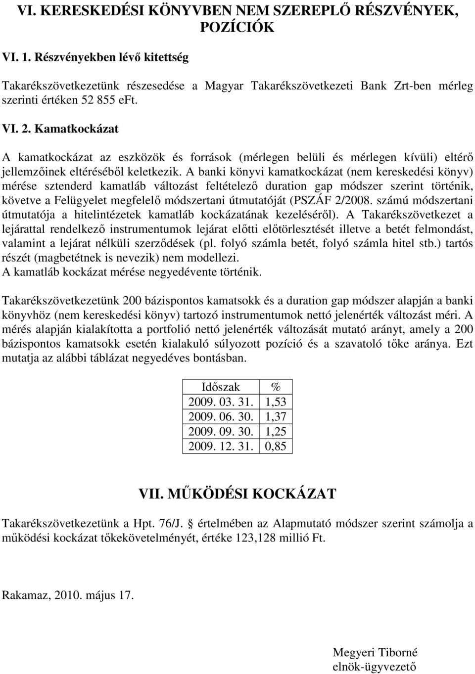 Kamatkockázat A kamatkockázat az eszközök és források (mérlegen belüli és mérlegen kívüli) eltérı jellemzıinek eltérésébıl keletkezik.