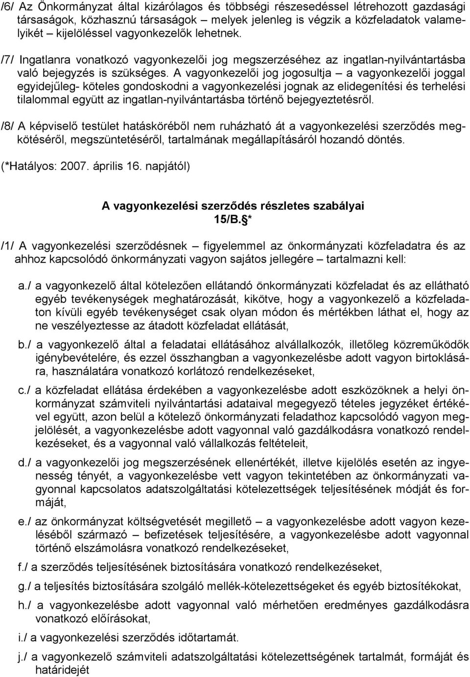 A vagyonkezelıi jog jogosultja a vagyonkezelıi joggal egyidejőleg- köteles gondoskodni a vagyonkezelési jognak az elidegenítési és terhelési tilalommal együtt az ingatlan-nyilvántartásba történı