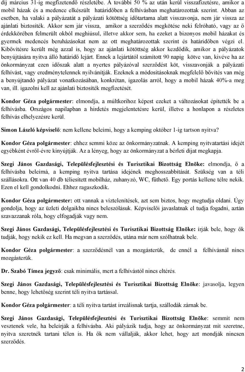 Akkor sem jár vissza, amikor a szerződés megkötése neki felróható, vagy az ő érdekkörében felmerült okból meghiúsul, illetve akkor sem, ha ezeket a bizonyos mobil házakat és gyermek medencés