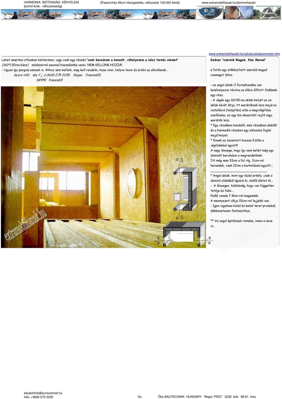 - Ugyan így pergola elemek is Ahhoz sem kellünk, meg kell rendelni, haza vinni, helyre tenni és örülni az alkotásnak Gyors infó: sby f j (+3630 275 2235; Skype: fransis69) SKYPE: fransis69 210 50 50