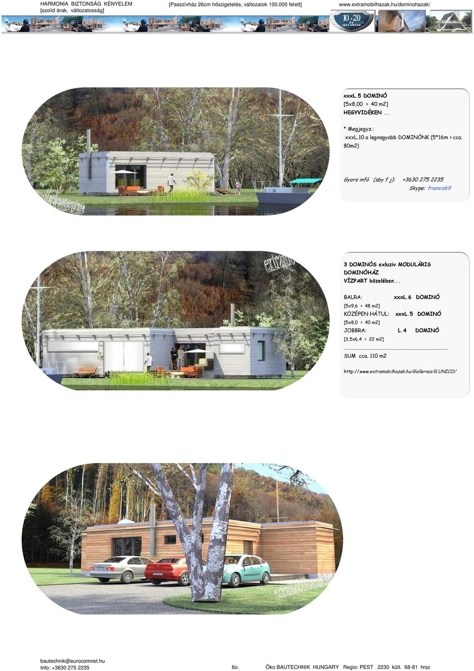 VÍZPART közelében BALRA: xxxl6 DOMINÓ [5x9,6 > 48 m2] KÖZÉPEN HÁTUL: xxxl5 DOMINÓ [5x8,0 > 40 m2] JOBBRA: L4 DOMINÓ [3,5x6,4 > 22 m2] SUM cca 110