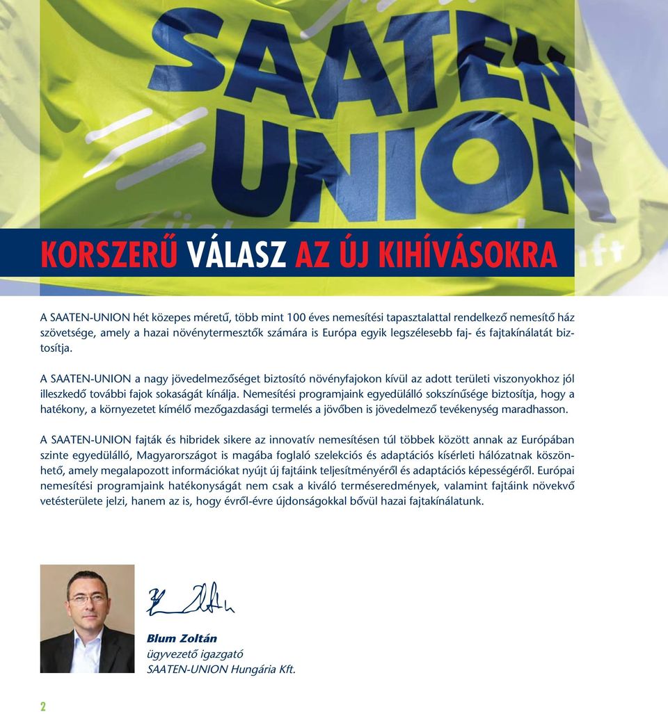 A SAATEN-UNION a nagy jövedelmezôséget biztosító növényfajokon kívül az adott területi viszonyokhoz jól illeszkedô további fajok sokaságát kínálja.