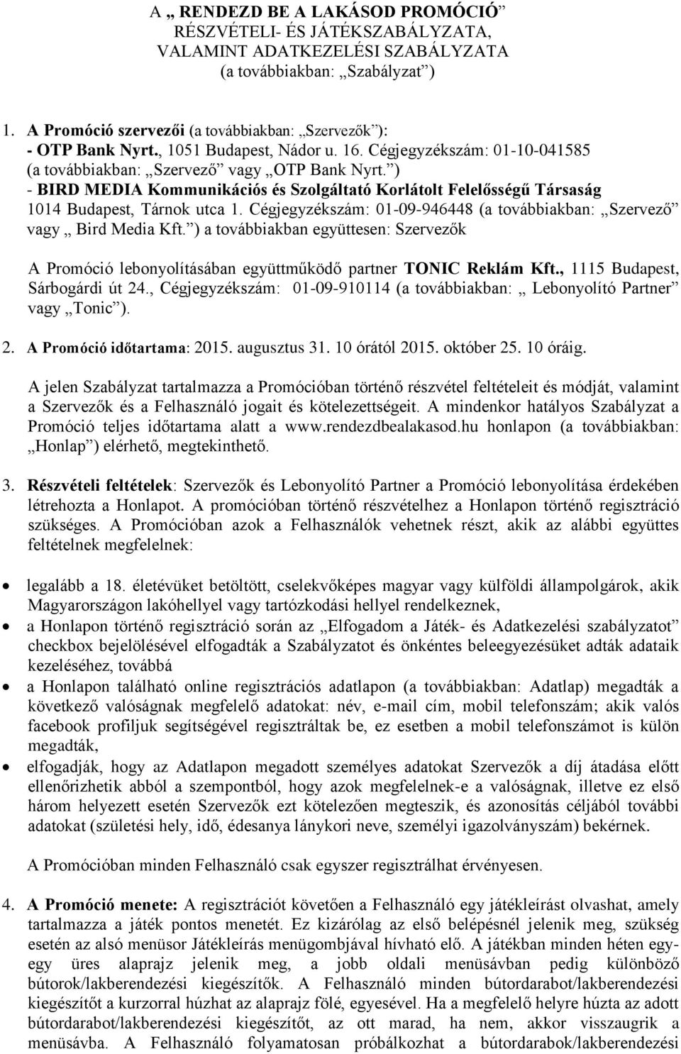 ) - BIRD MEDIA Kommunikációs és Szolgáltató Korlátolt Felelősségű Társaság 1014 Budapest, Tárnok utca 1. Cégjegyzékszám: 01-09-946448 (a továbbiakban: Szervező vagy Bird Media Kft.