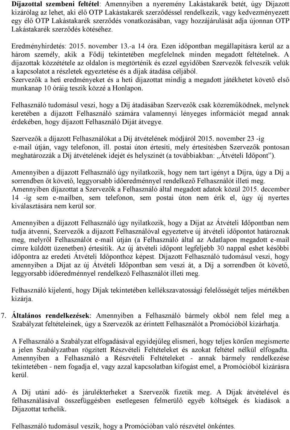 Ezen időpontban megállapításra kerül az a három személy, akik a Fődíj tekintetében megfelelnek minden megadott feltételnek.