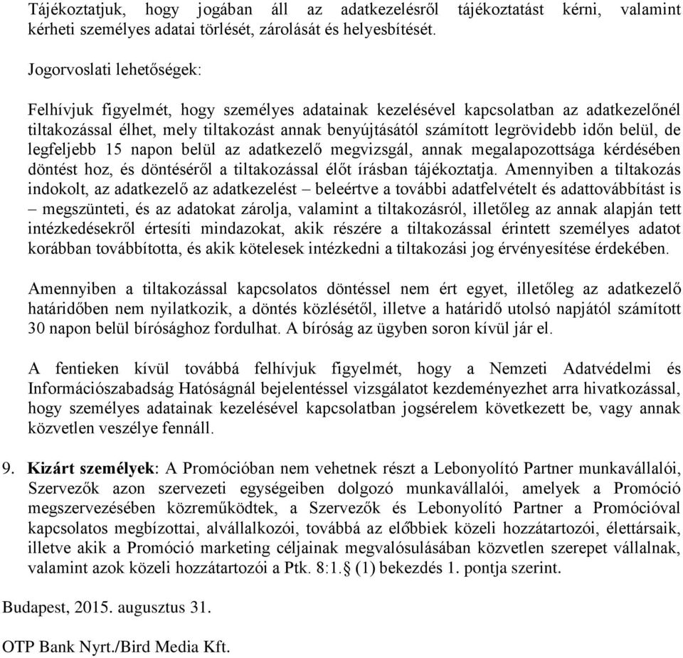 belül, de legfeljebb 15 napon belül az adatkezelő megvizsgál, annak megalapozottsága kérdésében döntést hoz, és döntéséről a tiltakozással élőt írásban tájékoztatja.