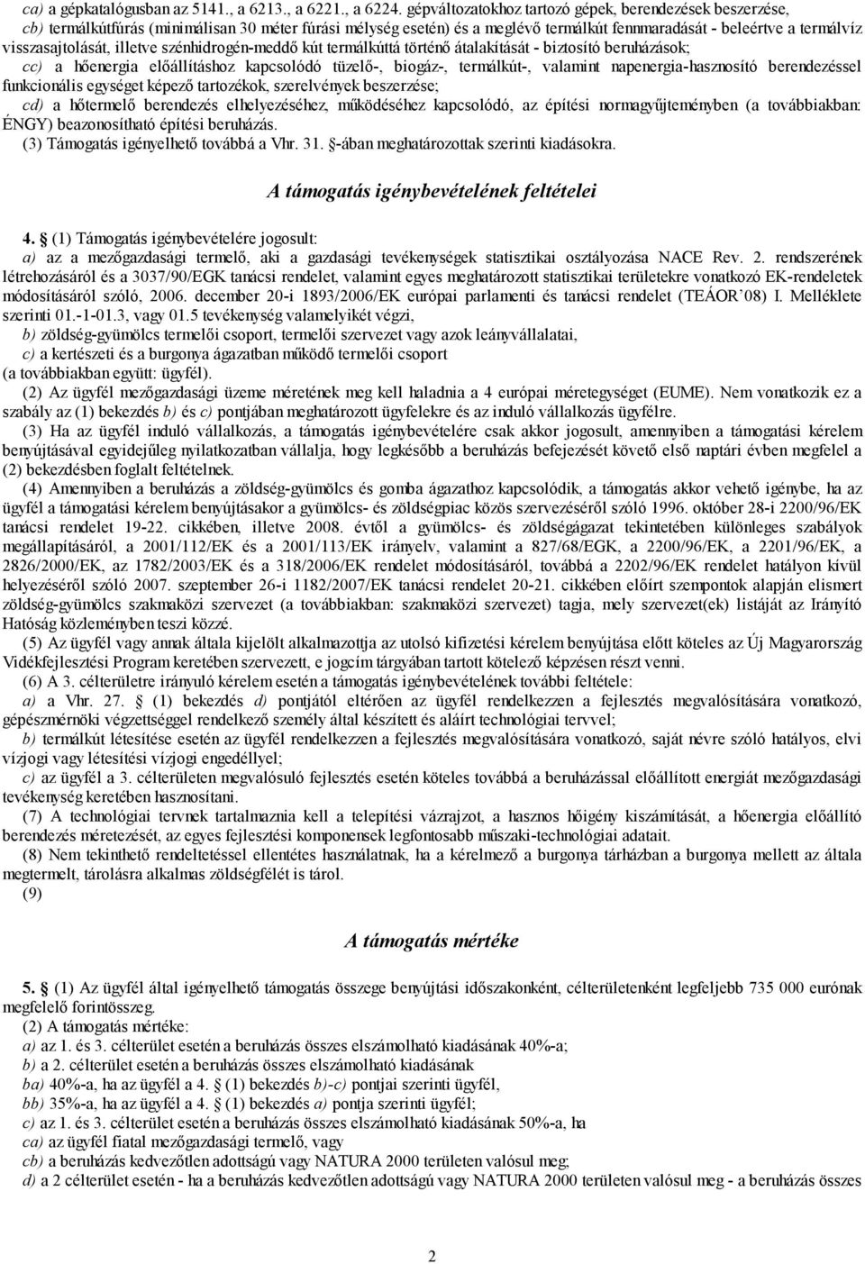 illetve szénhidrogén-meddő kút termálkúttá történő átalakítását - biztosító beruházások; cc) a hőenergia előállításhoz kapcsolódó tüzelő-, biogáz-, termálkút-, valamint napenergia-hasznosító