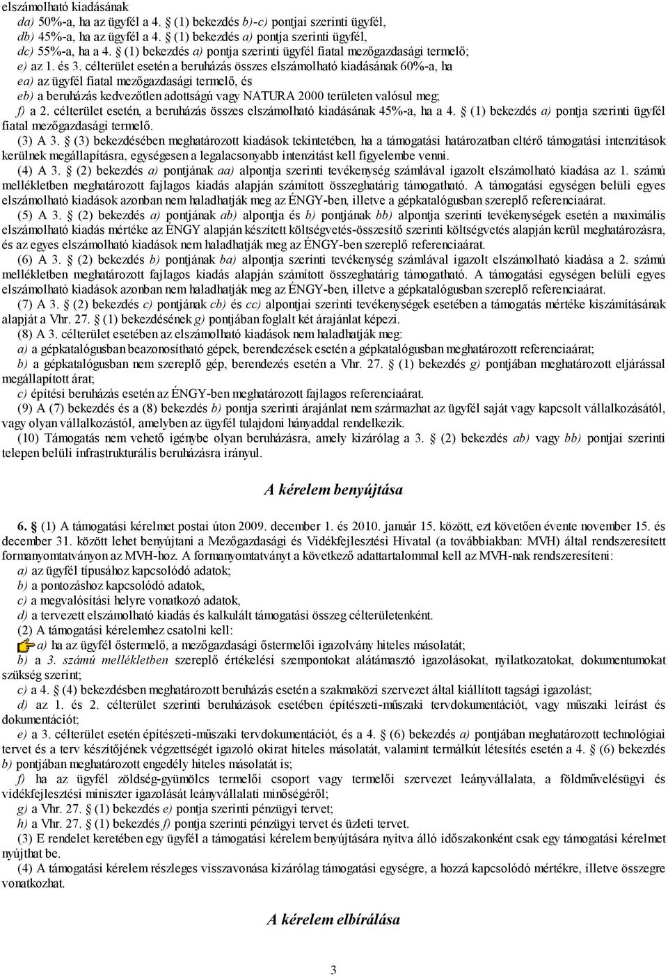 célterület esetén a beruházás összes elszámolható kiadásának 60%-a, ha ea) az ügyfél fiatal mezőgazdasági termelő, és eb) a beruházás kedvezőtlen adottságú vagy NATURA 000 területen valósul meg; f) a.