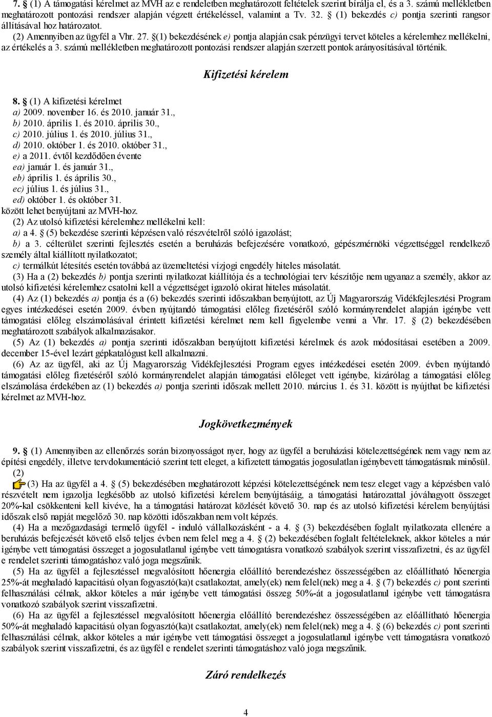 7. (1) bekezdésének e) pontja alapján csak pénzügyi tervet köteles a kérelemhez mellékelni, az értékelés a 3.