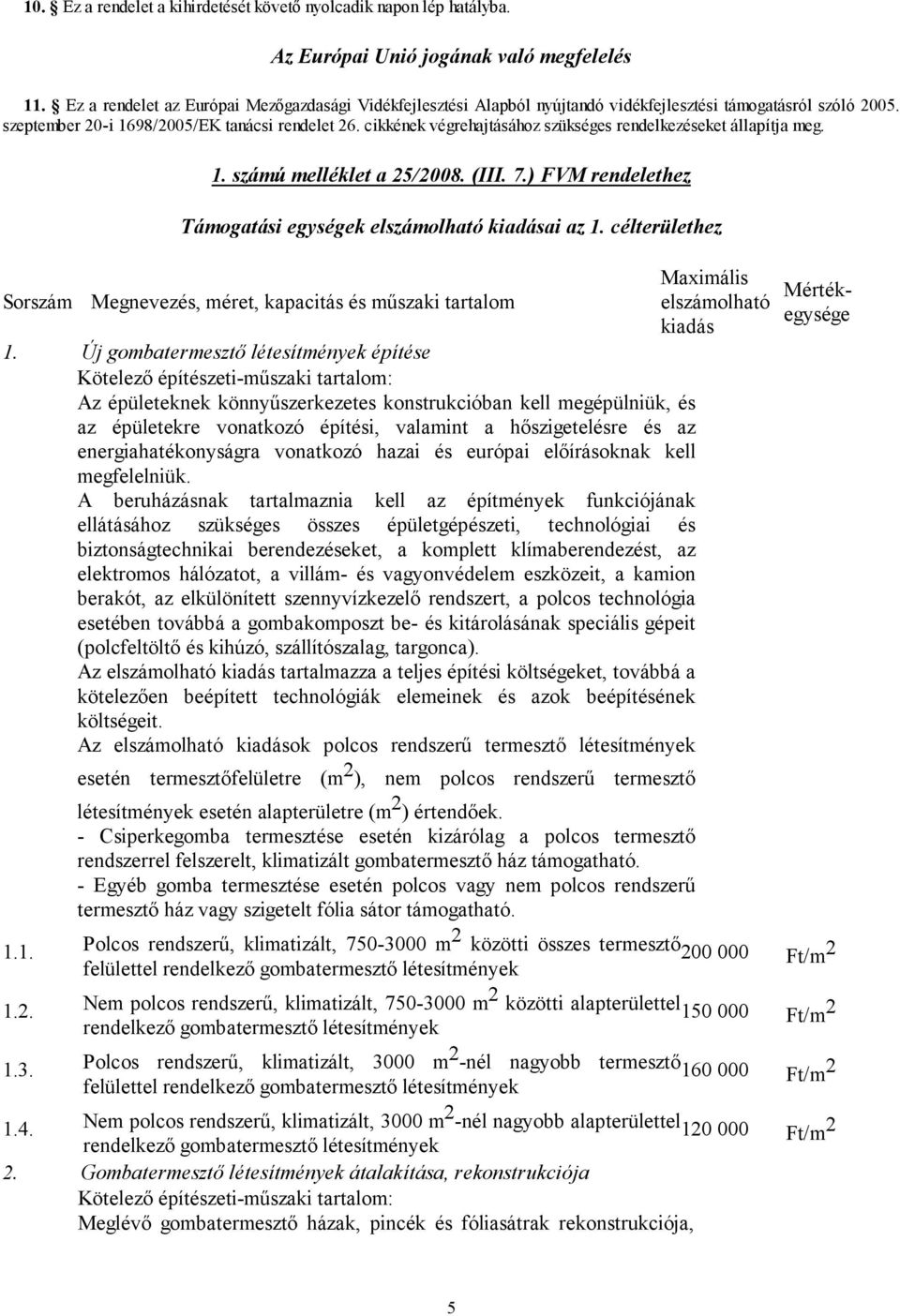 cikkének végrehajtásához szükséges rendelkezéseket állapítja meg. 1. számú melléklet a 5/008. (III. 7.) FVM rendelethez Támogatási egységek elszámolható kiadásai az 1.