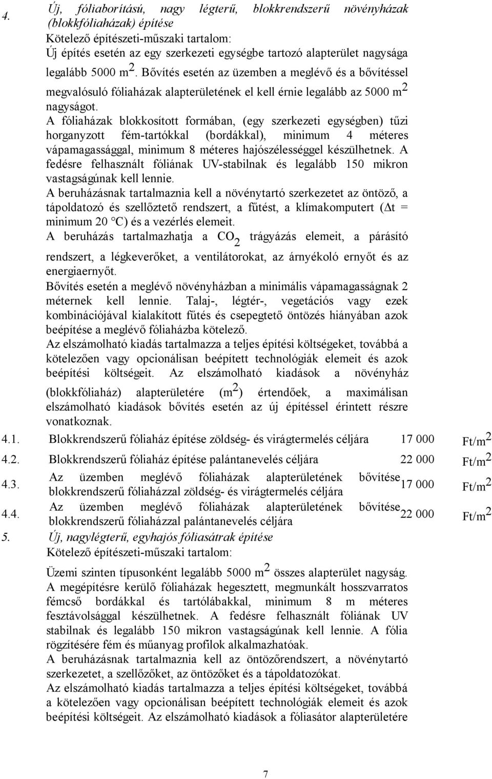 A fóliaházak blokkosított formában, (egy szerkezeti egységben) tűzi horganyzott fém-tartókkal (bordákkal), minimum 4 méteres vápamagassággal, minimum 8 méteres hajószélességgel készülhetnek.