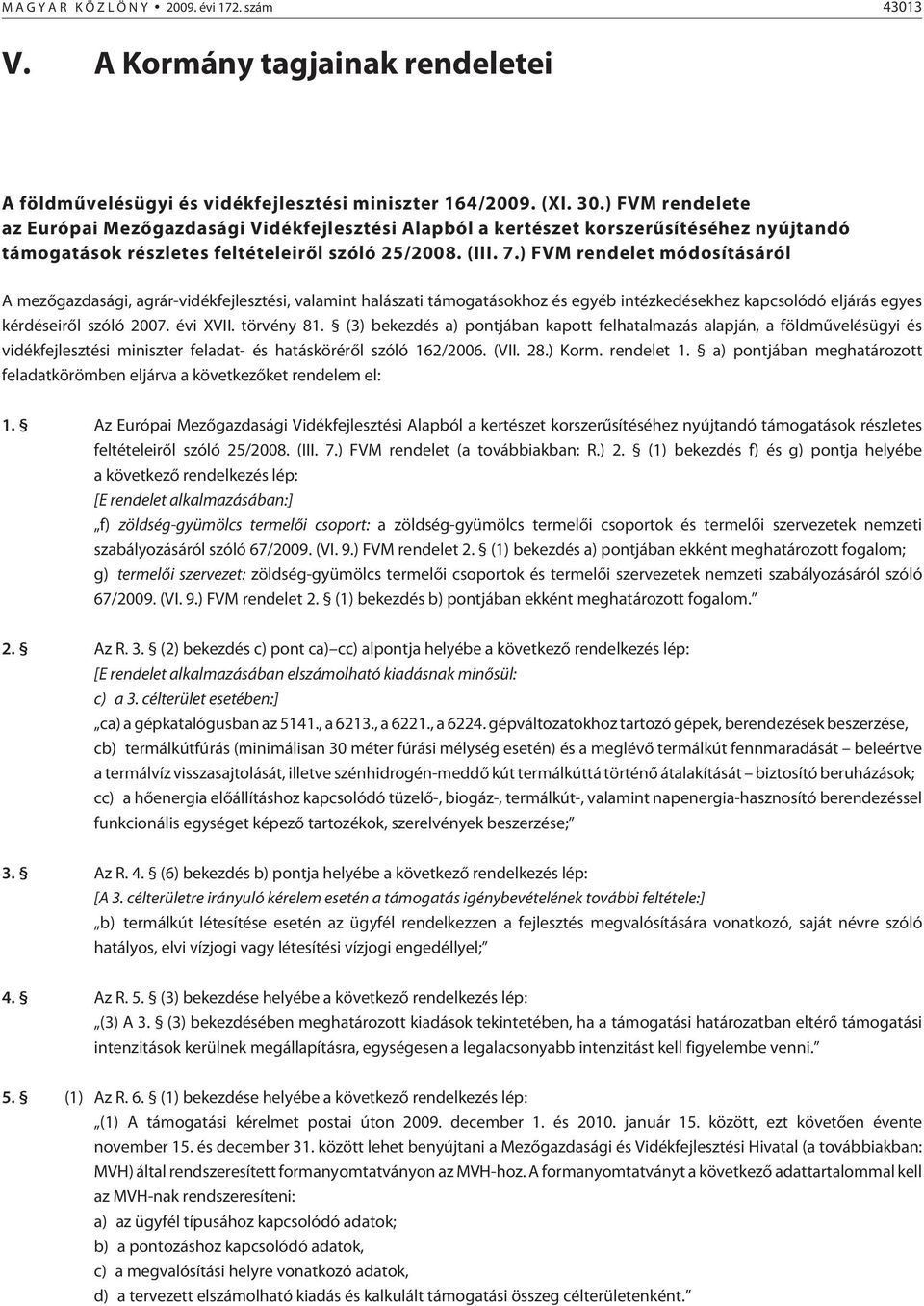 ) FVM rendelet módosításáról A mezõgazdasági, agrár-vidékfejlesztési, valamint halászati támogatásokhoz és egyéb intézkedésekhez kapcsolódó eljárás egyes kérdéseirõl szóló 2007. évi XVII. törvény 81.