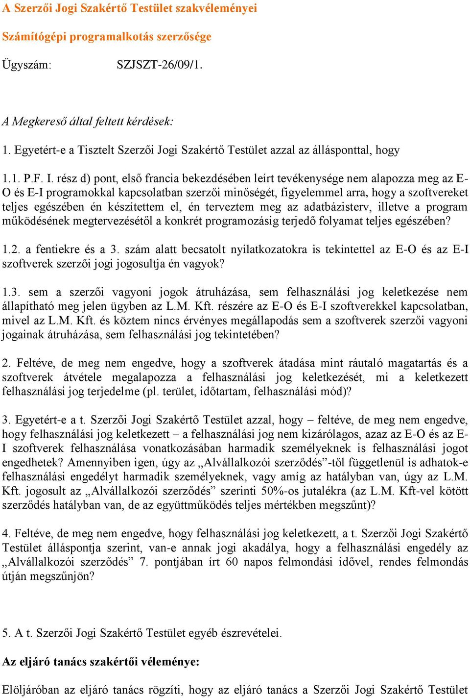 rész d) pont, első francia bekezdésében leírt tevékenysége nem alapozza meg az E- O és E-I programokkal kapcsolatban szerzői minőségét, figyelemmel arra, hogy a szoftvereket teljes egészében én