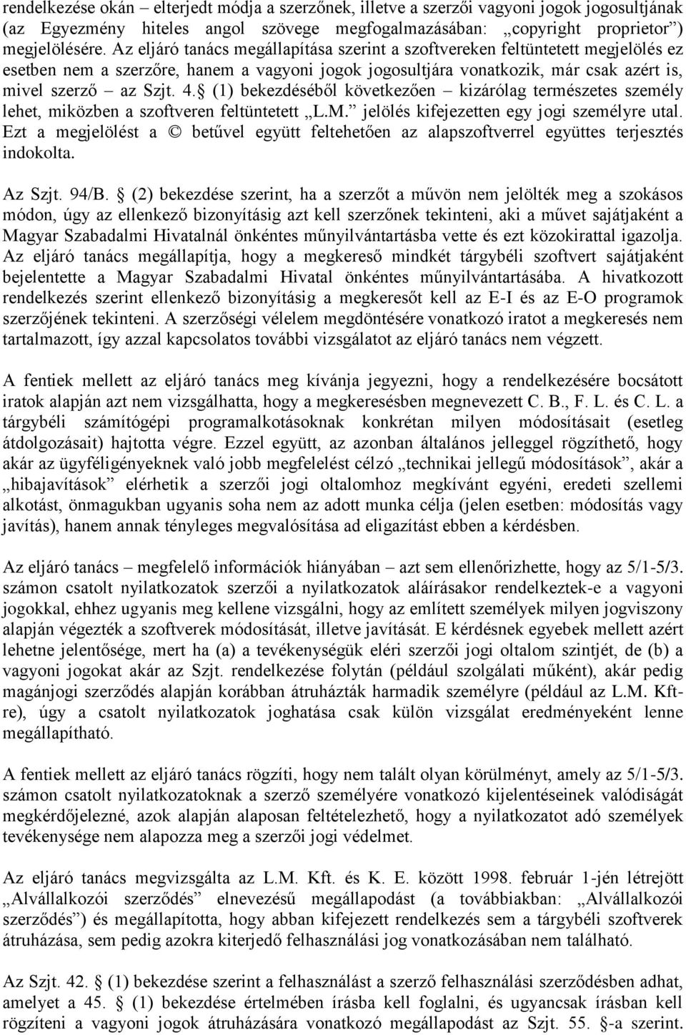 (1) bekezdéséből következően kizárólag természetes személy lehet, miközben a szoftveren feltüntetett L.M. jelölés kifejezetten egy jogi személyre utal.