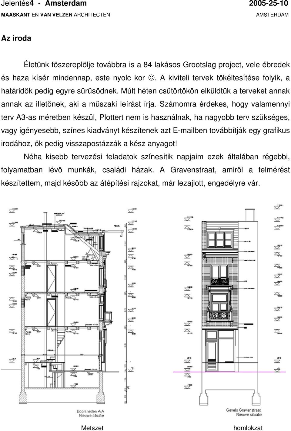 Számomra érdekes, hogy valamennyi terv A3-as méretben készül, Plottert nem is használnak, ha nagyobb terv szükséges, vagy igényesebb, színes kiadványt készítenek azt E-mailben továbbítják egy
