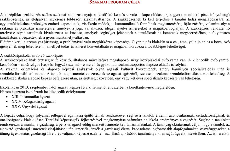 A szakképzésnek ki kell terjednie a tanulni tudás megalapozására, az együttműködéshez szükséges emberi kapcsolatok, viselkedésmódok, a kommunikáció formáinak megismerésére, fejlesztésére, valamint