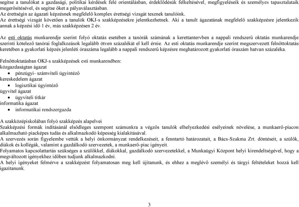 Aki a tanult ágazatának megfelelő szakképzésre jelentkezik annak a képzési idő 1 év, más szakképzésen 2 év.