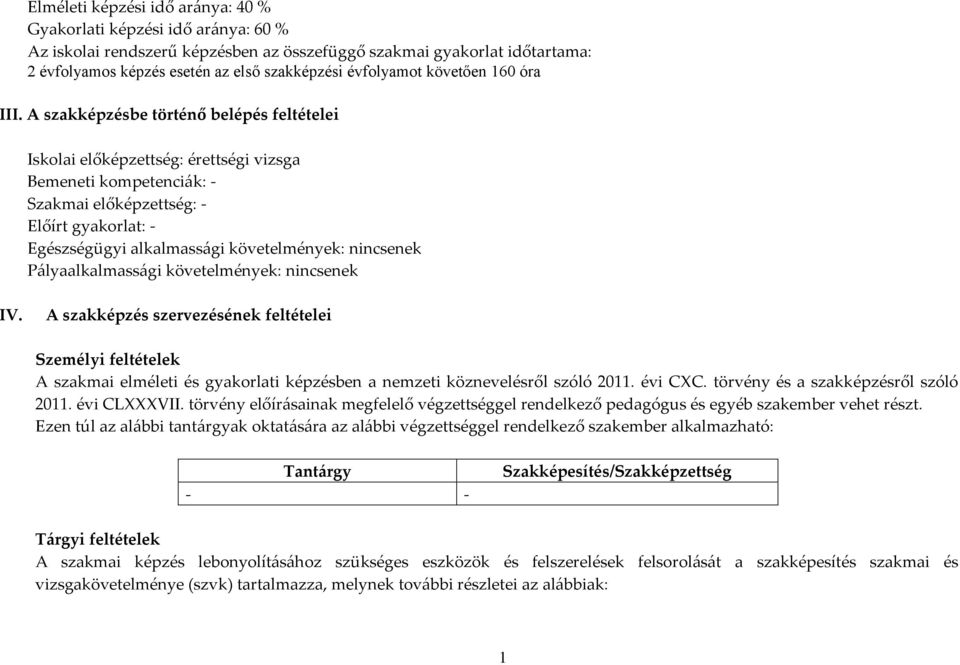 A szakképzésbe történő belépés feltételei Iskolai előképzettség: érettségi vizsga Bemeneti kompetenciák: - Szakmai előképzettség: - Előírt gyakorlat: - Egészségügyi alkalmassági követelmények: