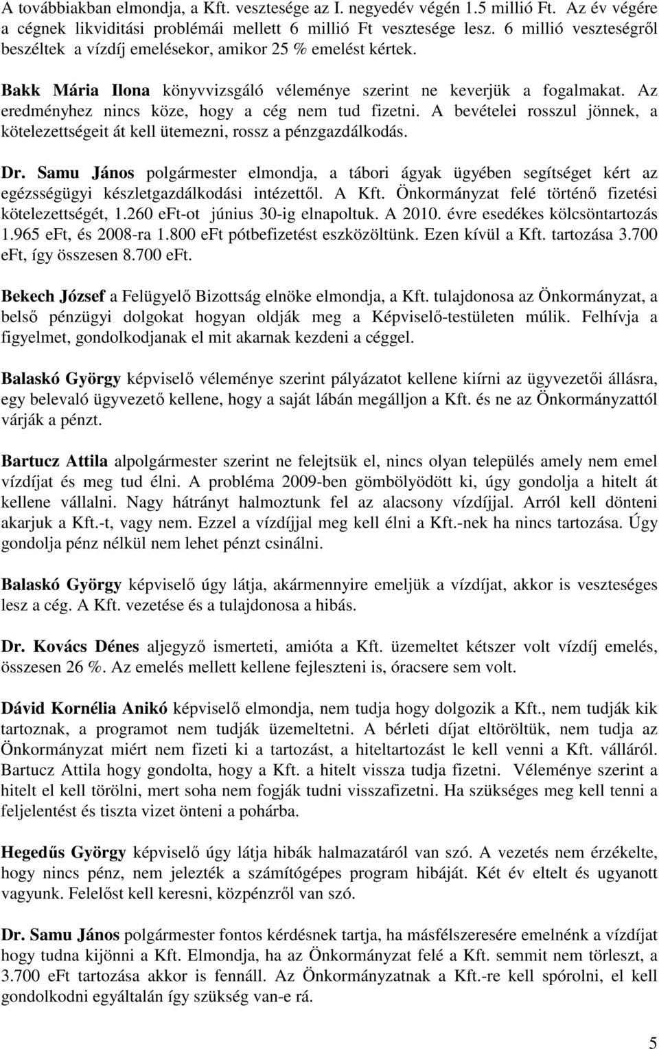 Az eredményhez nincs köze, hogy a cég nem tud fizetni. A bevételei rosszul jönnek, a kötelezettségeit át kell ütemezni, rossz a pénzgazdálkodás. Dr.