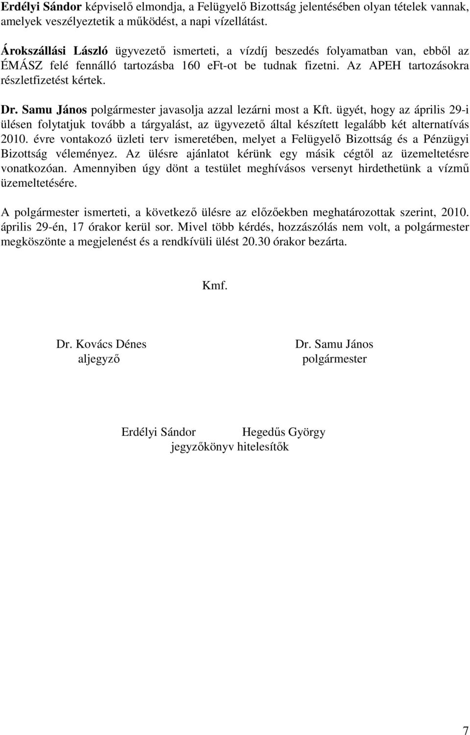 Samu János polgármester javasolja azzal lezárni most a Kft. ügyét, hogy az április 29-i ülésen folytatjuk tovább a tárgyalást, az ügyvezető által készített legalább két alternatívás 2010.