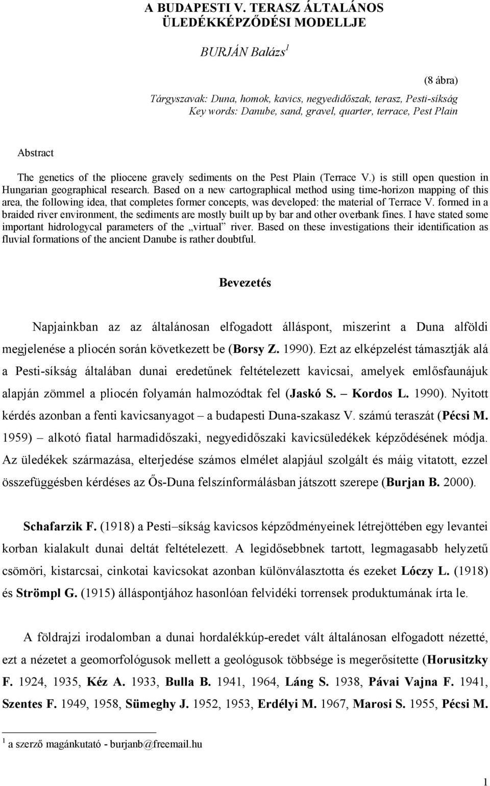 Abstract The genetics of the pliocene gravely sediments on the Pest Plain (Terrace V.) is still open question in Hungarian geographical research.
