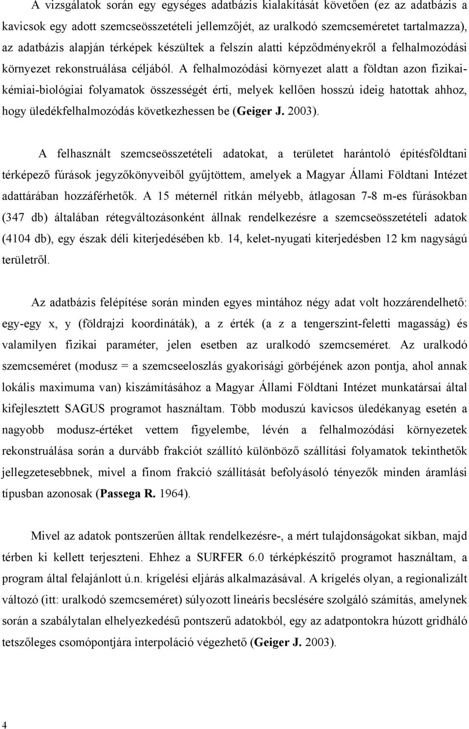 A felhalmozódási környezet alatt a földtan azon fizikaikémiai-biológiai folyamatok összességét érti, melyek kellően hosszú ideig hatottak ahhoz, hogy üledékfelhalmozódás következhessen be (Geiger J.
