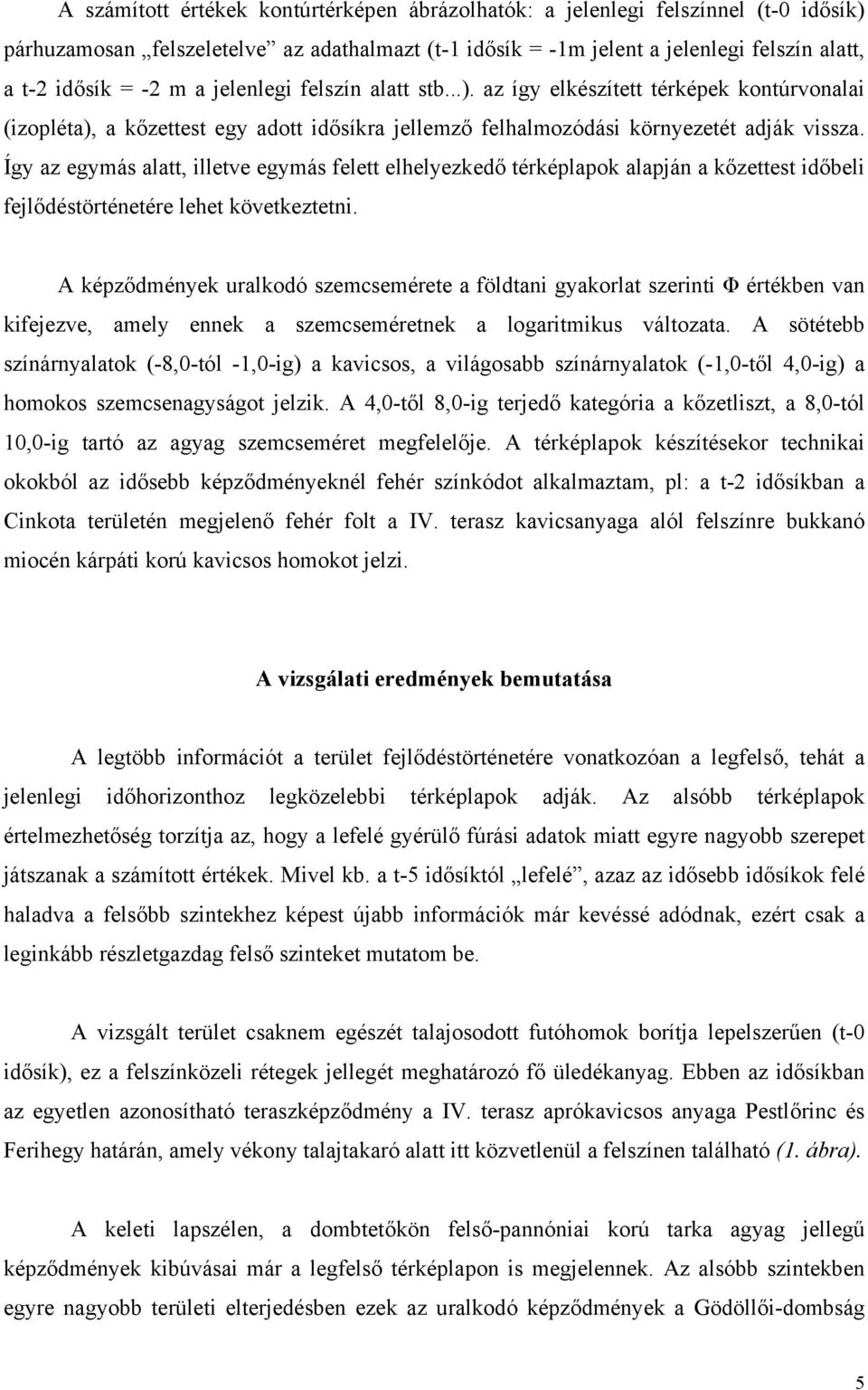 Így az egymás alatt, illetve egymás felett elhelyezkedő térképlapok alapján a kőzettest időbeli fejlődéstörténetére lehet következtetni.
