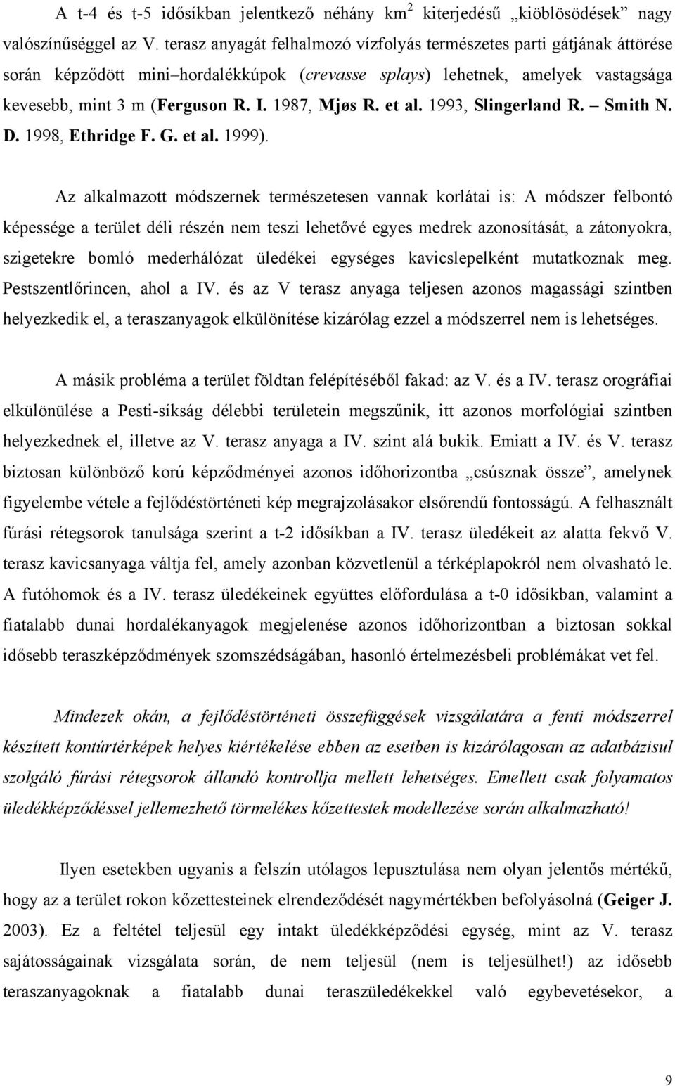 1987, Mjøs R. et al. 1993, Slingerland R. Smith N. D. 1998, Ethridge F. G. et al. 1999).