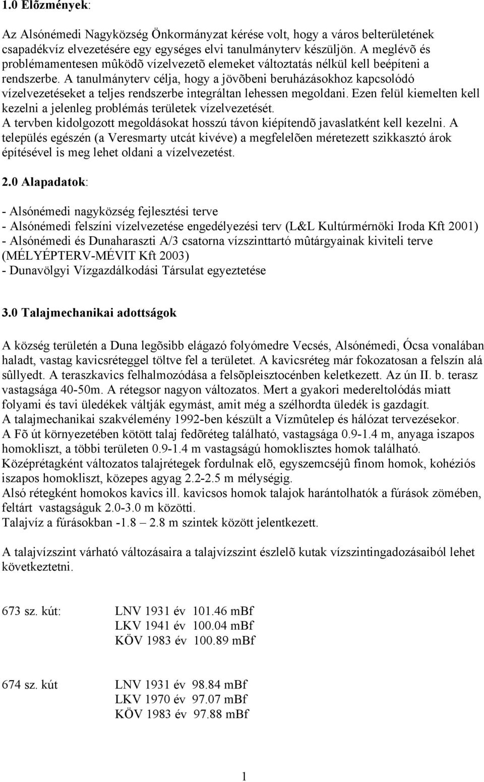 A tanumányterv céja, hogy a jövõbeni beruházásokhoz kapcsoódó vízevezetéseket a tejes rendszerbe integrátan ehessen megodani. Ezen feü kiemeten ke kezeni a jeeneg probémás terüetek vízevezetését.