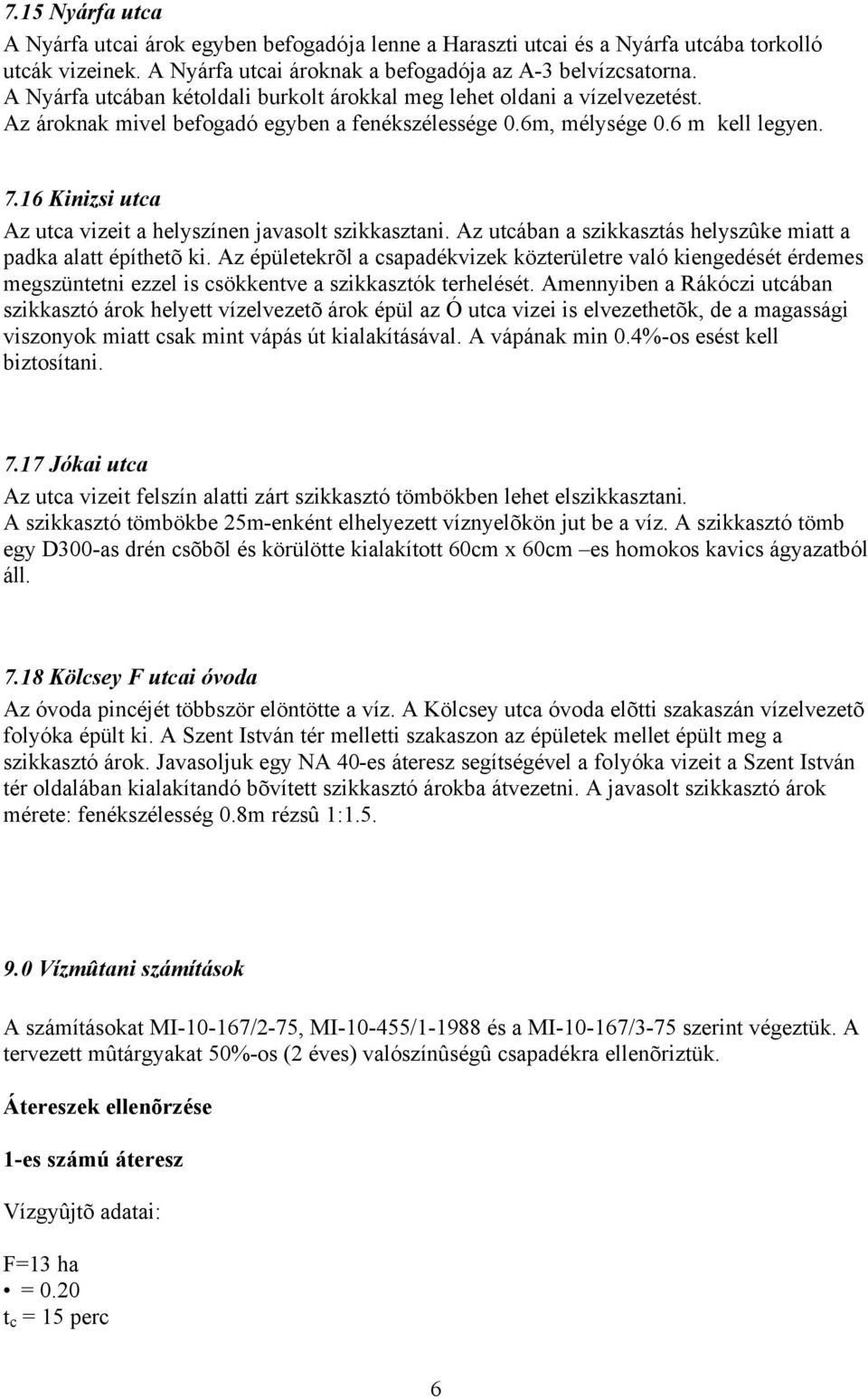 16 Kinizsi utca Az utca vizeit a heyszínen javasot szikkasztani. Az utcában a szikkasztás heyszûke miatt a padka aatt építhetõ ki.