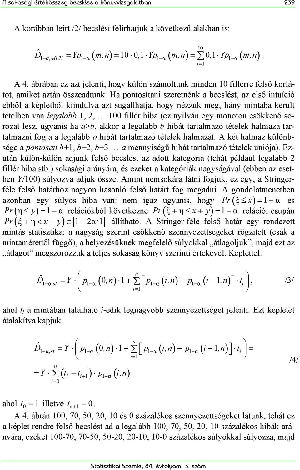 Ha pontosítan szeretnénk a becslést, az első ntuícó ebből a képletből kndulva azt sugallhatja, hogy nézzük meg, hány mntába került tételben van legalább 1, 2, 100 fllér hba (ez nylván egy monoton