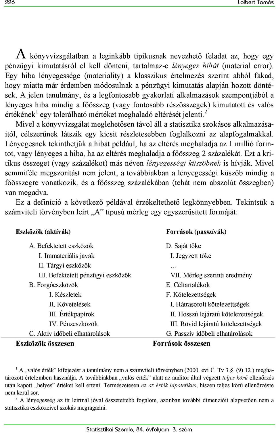 A jelen tanulmány, és a legfontosabb gyakorlat alkalmazások szempontjából a lényeges hba mndg a főösszeg (vagy fontosabb részösszegek) kmutatott és valós értékének 1 egy tolerálható mértéket