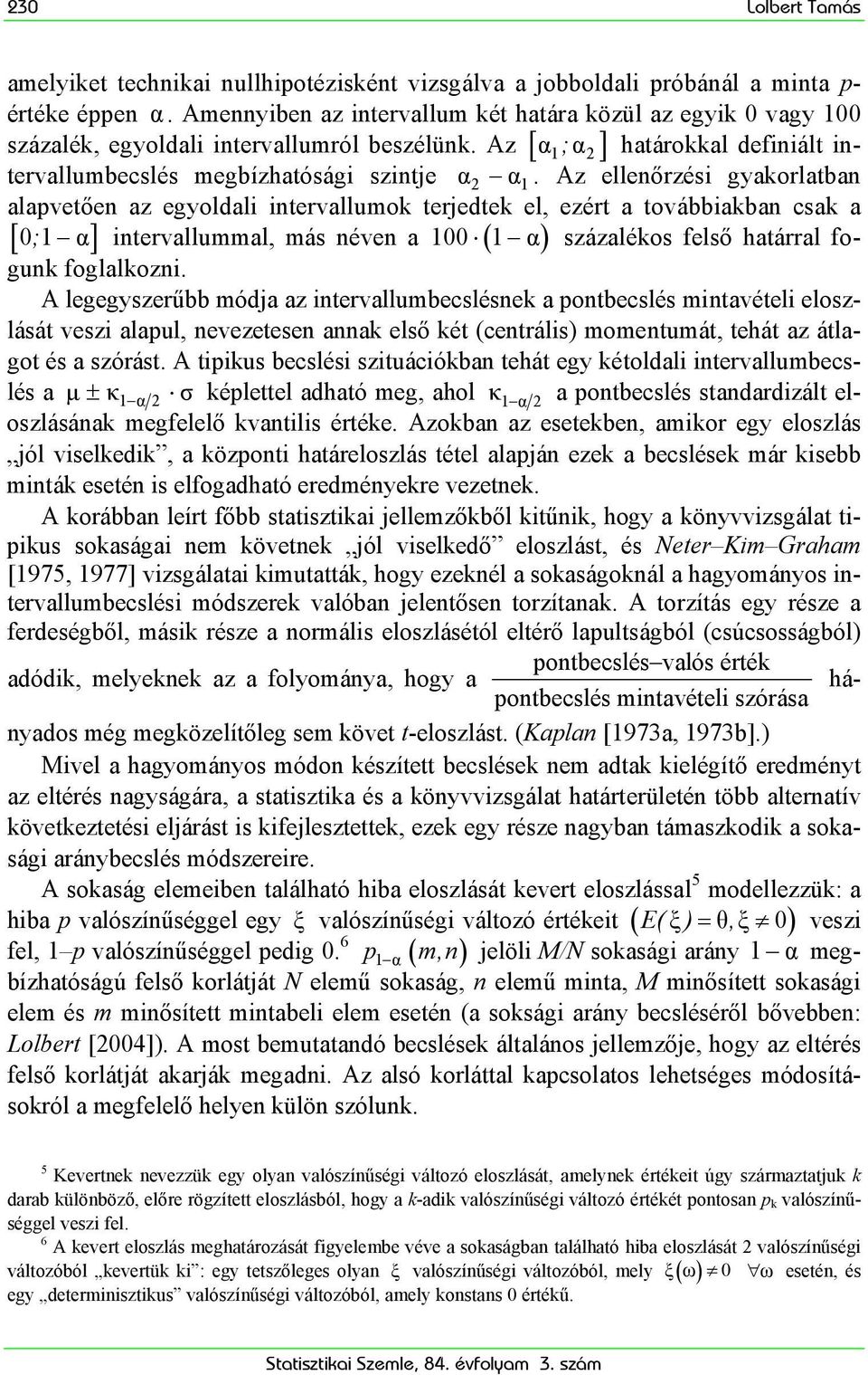 Az ellenőrzés gyakorlatban alapvetően az egyoldal ntervallumok terjedtek el, ezért a továbbakban csak a [01 ; α] ntervallummal, más néven a 100 ( 1 α) százalékos felső határral fogunk foglalkozn.