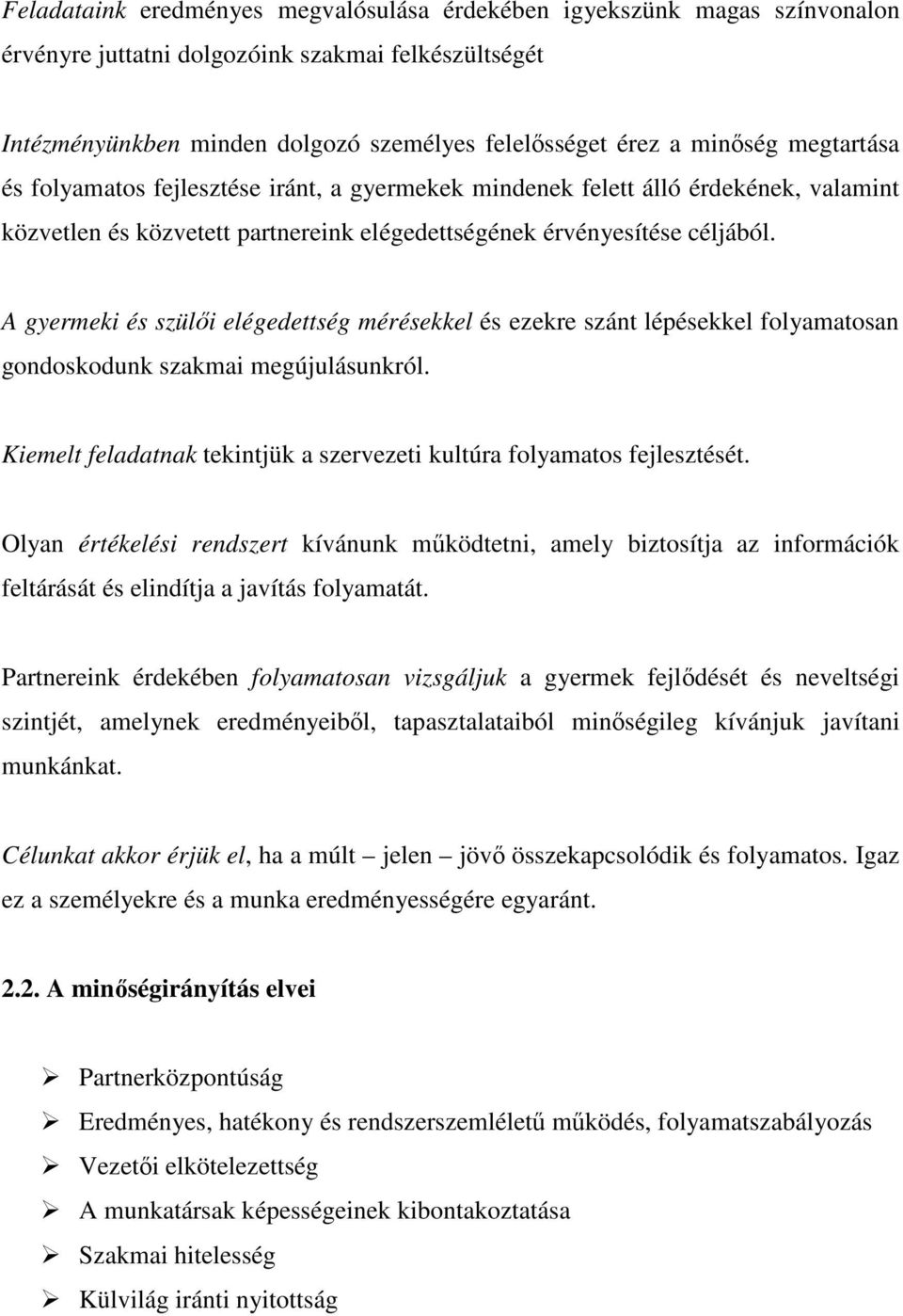 A gyermeki és szüli elégedettség mérésekkel és ezekre szánt lépésekkel folyamatosan gondoskodunk szakmai megújulásunkról. Kiemelt feladatnak tekintjük a szervezeti kultúra folyamatos fejlesztését.