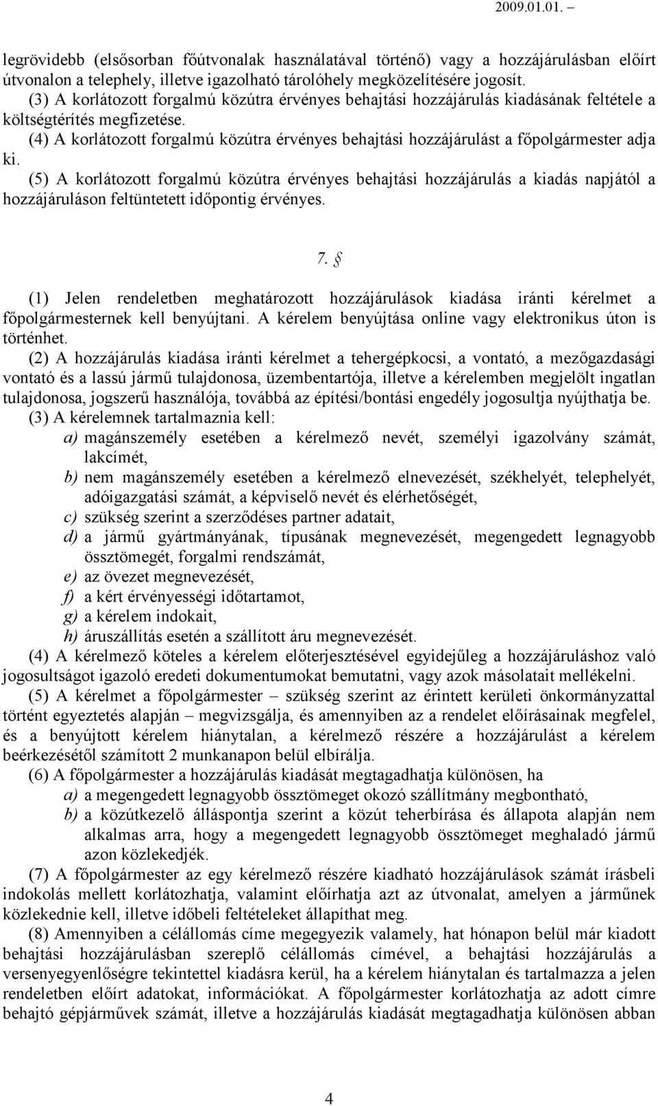 (4) A korlátozott forgalmú közútra érvényes behajtási hozzájárulást a főpolgármester adja ki.